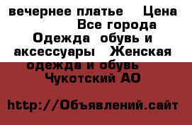 вечернее платье  › Цена ­ 1 350 - Все города Одежда, обувь и аксессуары » Женская одежда и обувь   . Чукотский АО